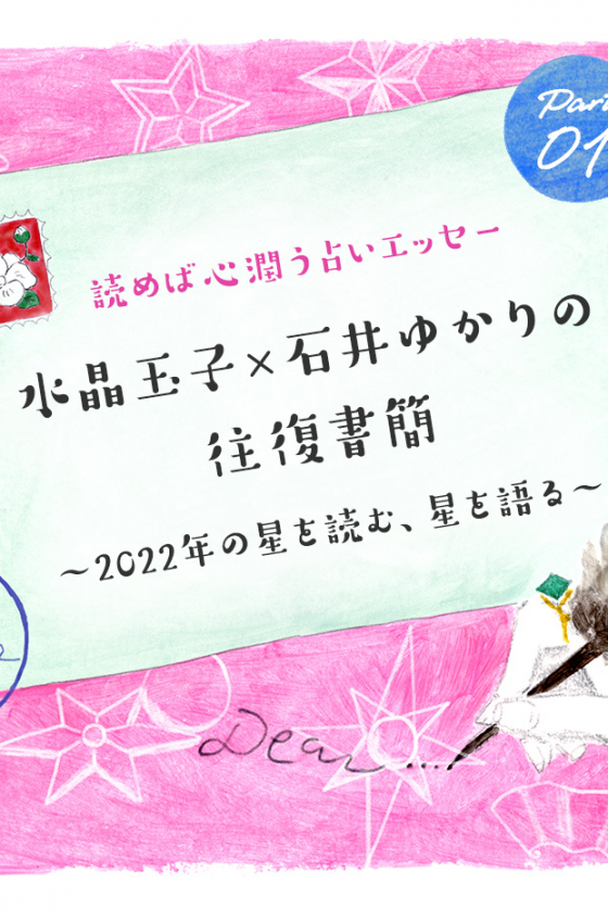 【第１回】水晶玉子 × 石井ゆかりの往復書簡 〜2022年の星を読む、星を語る〜