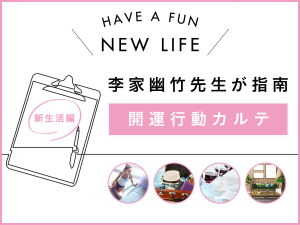 李家幽竹先生がアドバイス! あなたにぴったりの“開運ことはじめ”を知って、新生活をもっとハッピーに