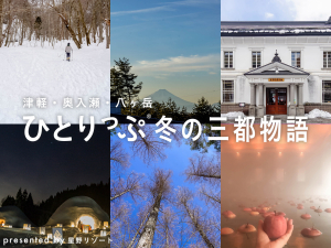 冬にしかできない旅がある。ひとりっぷ三都物語〜津軽・奥入瀬・八ヶ岳〜